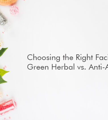 Choosing The Right Facial Green Herbal Vs Anti Aging